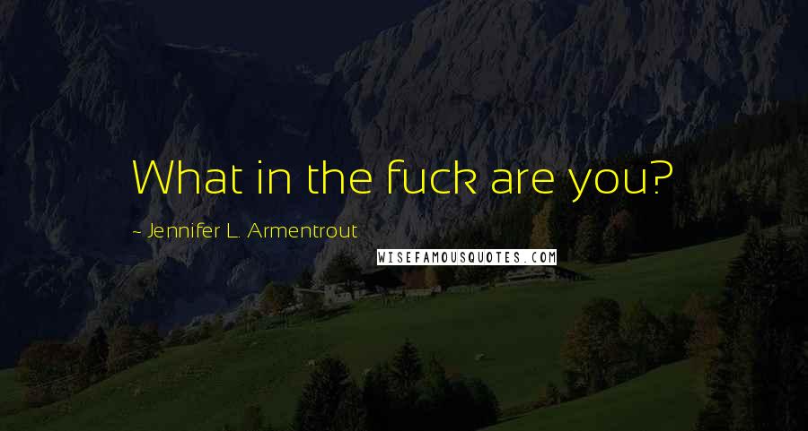 Jennifer L. Armentrout Quotes: What in the fuck are you?