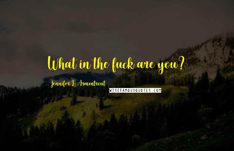 Jennifer L. Armentrout Quotes: What in the fuck are you?