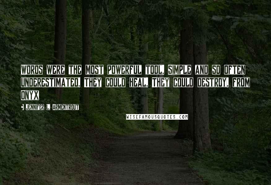Jennifer L. Armentrout Quotes: Words were the most powerful tool. Simple and so often underestimated. They could heal. They could destroy. from Onyx