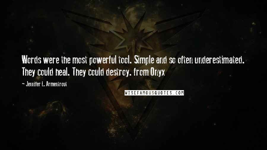 Jennifer L. Armentrout Quotes: Words were the most powerful tool. Simple and so often underestimated. They could heal. They could destroy. from Onyx