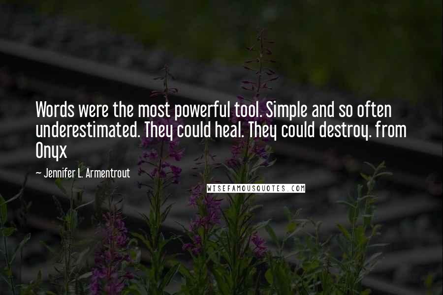 Jennifer L. Armentrout Quotes: Words were the most powerful tool. Simple and so often underestimated. They could heal. They could destroy. from Onyx