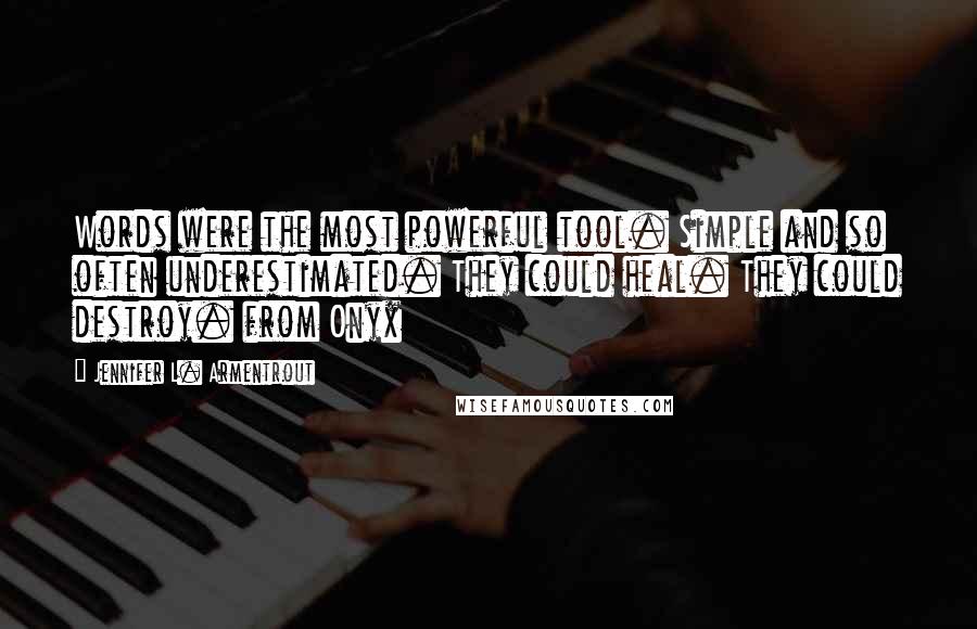 Jennifer L. Armentrout Quotes: Words were the most powerful tool. Simple and so often underestimated. They could heal. They could destroy. from Onyx