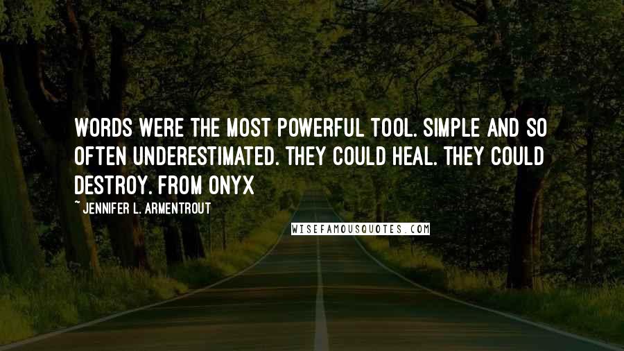 Jennifer L. Armentrout Quotes: Words were the most powerful tool. Simple and so often underestimated. They could heal. They could destroy. from Onyx