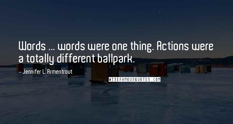 Jennifer L. Armentrout Quotes: Words ... words were one thing. Actions were a totally different ballpark.