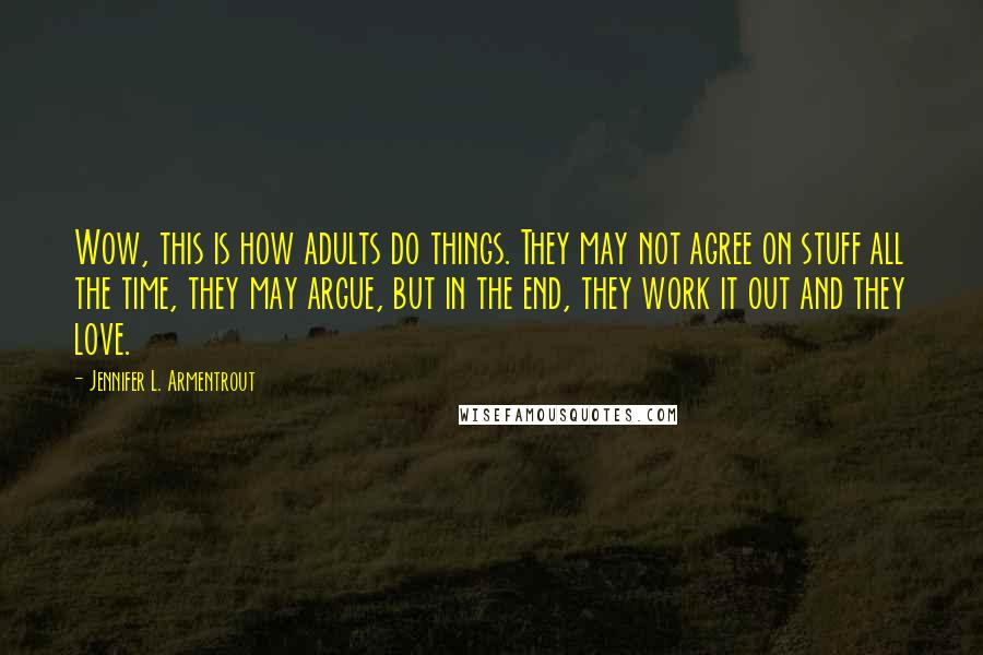 Jennifer L. Armentrout Quotes: Wow, this is how adults do things. They may not agree on stuff all the time, they may argue, but in the end, they work it out and they love.