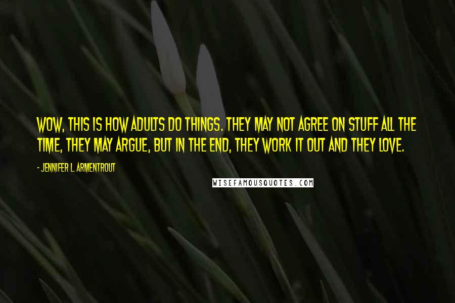 Jennifer L. Armentrout Quotes: Wow, this is how adults do things. They may not agree on stuff all the time, they may argue, but in the end, they work it out and they love.