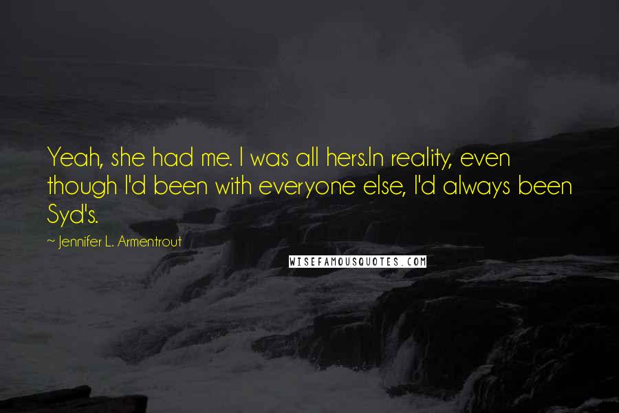 Jennifer L. Armentrout Quotes: Yeah, she had me. I was all hers.In reality, even though I'd been with everyone else, I'd always been Syd's.