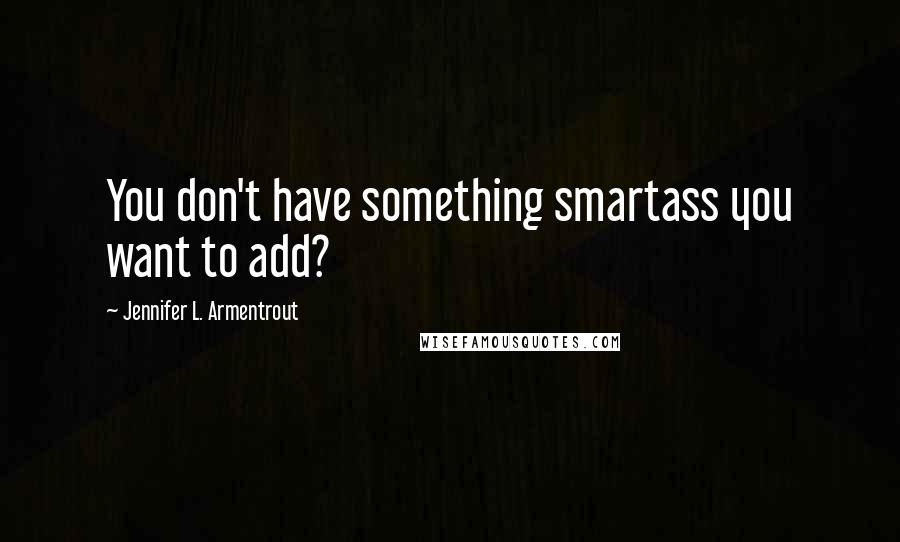 Jennifer L. Armentrout Quotes: You don't have something smartass you want to add?