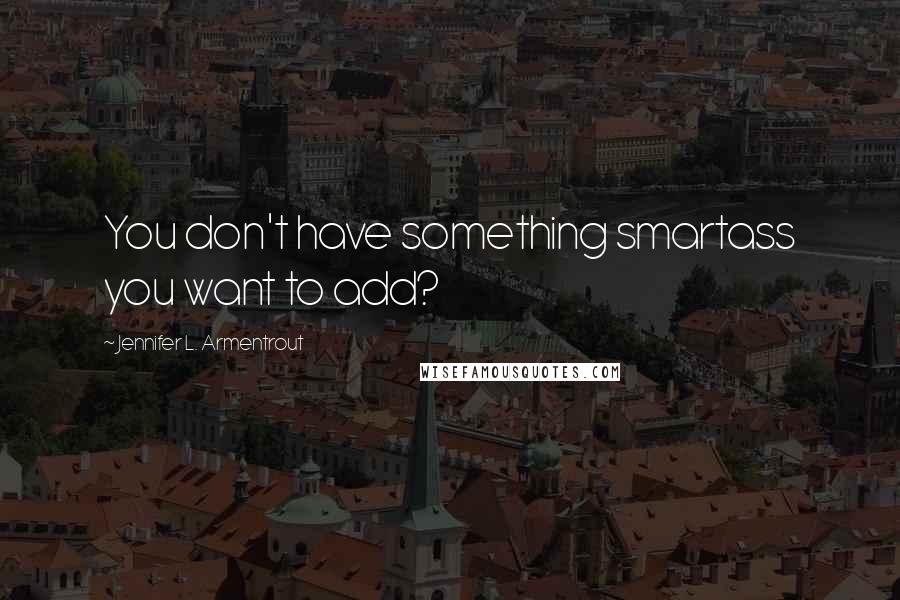 Jennifer L. Armentrout Quotes: You don't have something smartass you want to add?
