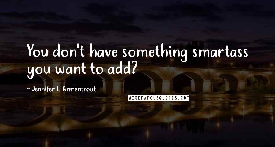 Jennifer L. Armentrout Quotes: You don't have something smartass you want to add?