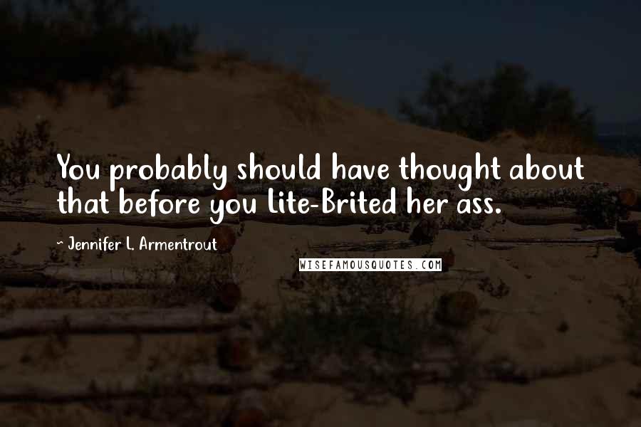 Jennifer L. Armentrout Quotes: You probably should have thought about that before you Lite-Brited her ass.