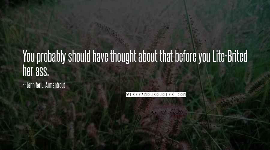 Jennifer L. Armentrout Quotes: You probably should have thought about that before you Lite-Brited her ass.