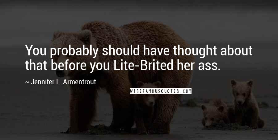Jennifer L. Armentrout Quotes: You probably should have thought about that before you Lite-Brited her ass.