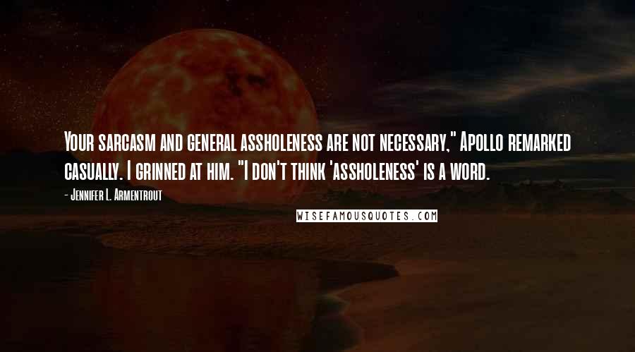 Jennifer L. Armentrout Quotes: Your sarcasm and general assholeness are not necessary," Apollo remarked casually. I grinned at him. "I don't think 'assholeness' is a word.