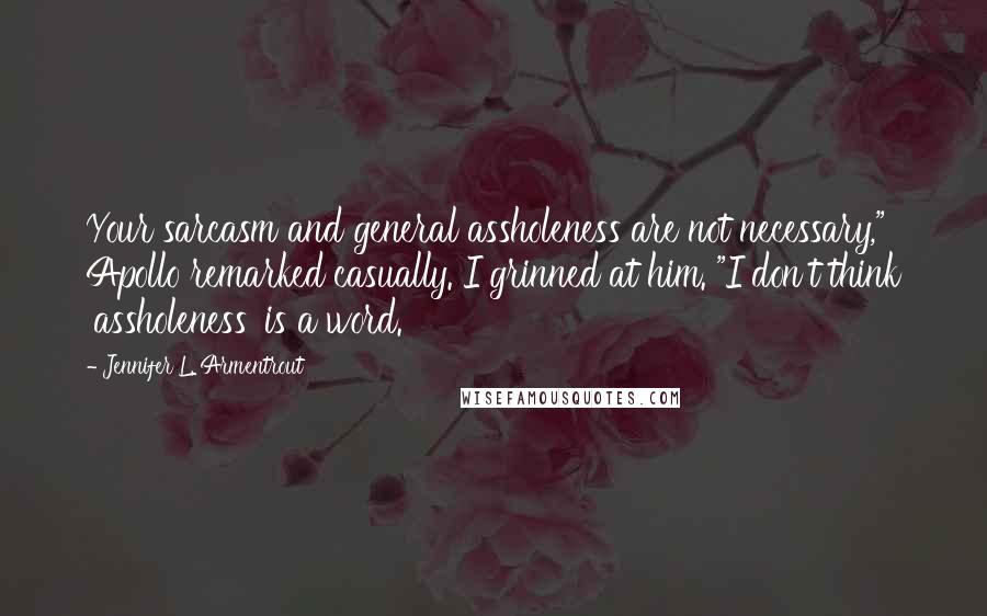 Jennifer L. Armentrout Quotes: Your sarcasm and general assholeness are not necessary," Apollo remarked casually. I grinned at him. "I don't think 'assholeness' is a word.