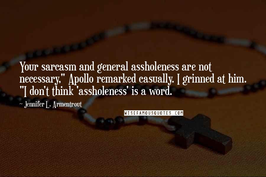 Jennifer L. Armentrout Quotes: Your sarcasm and general assholeness are not necessary," Apollo remarked casually. I grinned at him. "I don't think 'assholeness' is a word.