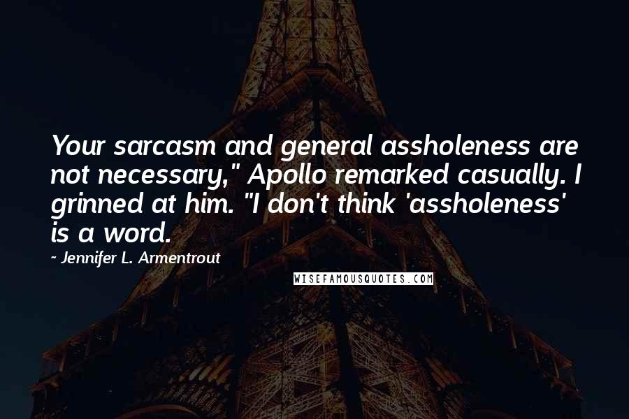 Jennifer L. Armentrout Quotes: Your sarcasm and general assholeness are not necessary," Apollo remarked casually. I grinned at him. "I don't think 'assholeness' is a word.