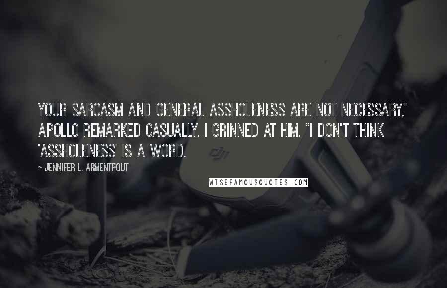 Jennifer L. Armentrout Quotes: Your sarcasm and general assholeness are not necessary," Apollo remarked casually. I grinned at him. "I don't think 'assholeness' is a word.