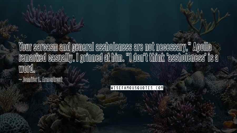 Jennifer L. Armentrout Quotes: Your sarcasm and general assholeness are not necessary," Apollo remarked casually. I grinned at him. "I don't think 'assholeness' is a word.