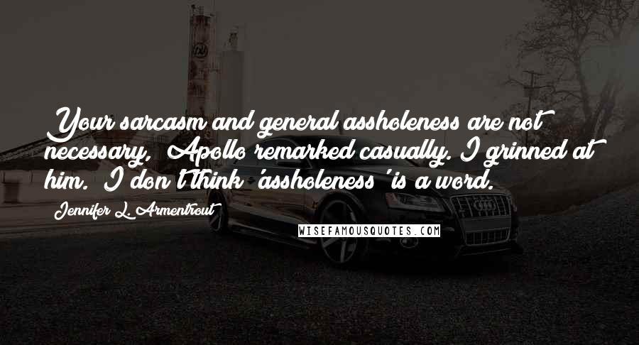 Jennifer L. Armentrout Quotes: Your sarcasm and general assholeness are not necessary," Apollo remarked casually. I grinned at him. "I don't think 'assholeness' is a word.