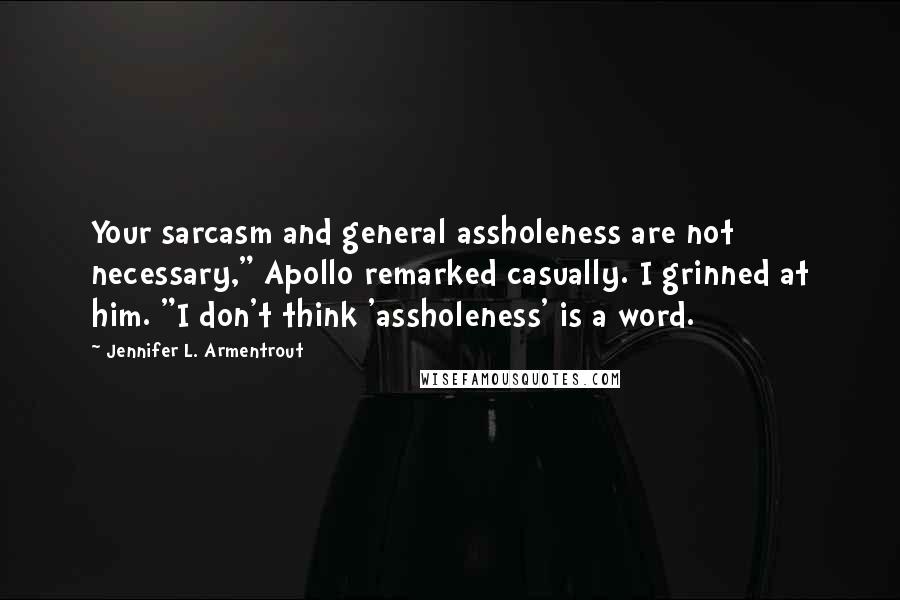 Jennifer L. Armentrout Quotes: Your sarcasm and general assholeness are not necessary," Apollo remarked casually. I grinned at him. "I don't think 'assholeness' is a word.