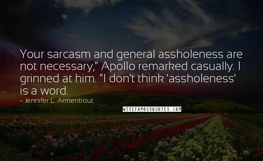 Jennifer L. Armentrout Quotes: Your sarcasm and general assholeness are not necessary," Apollo remarked casually. I grinned at him. "I don't think 'assholeness' is a word.