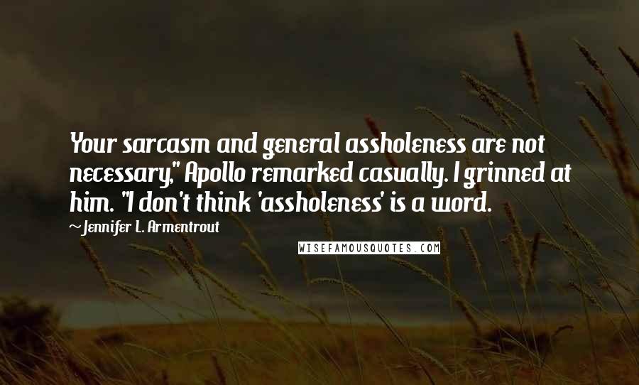 Jennifer L. Armentrout Quotes: Your sarcasm and general assholeness are not necessary," Apollo remarked casually. I grinned at him. "I don't think 'assholeness' is a word.