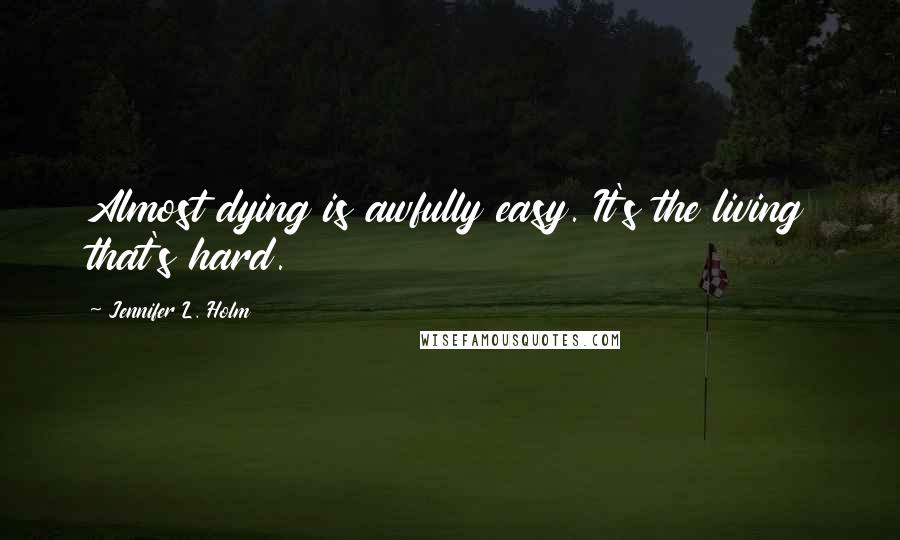 Jennifer L. Holm Quotes: Almost dying is awfully easy. It's the living that's hard.