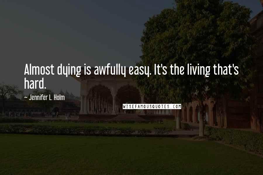 Jennifer L. Holm Quotes: Almost dying is awfully easy. It's the living that's hard.
