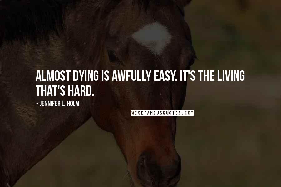 Jennifer L. Holm Quotes: Almost dying is awfully easy. It's the living that's hard.