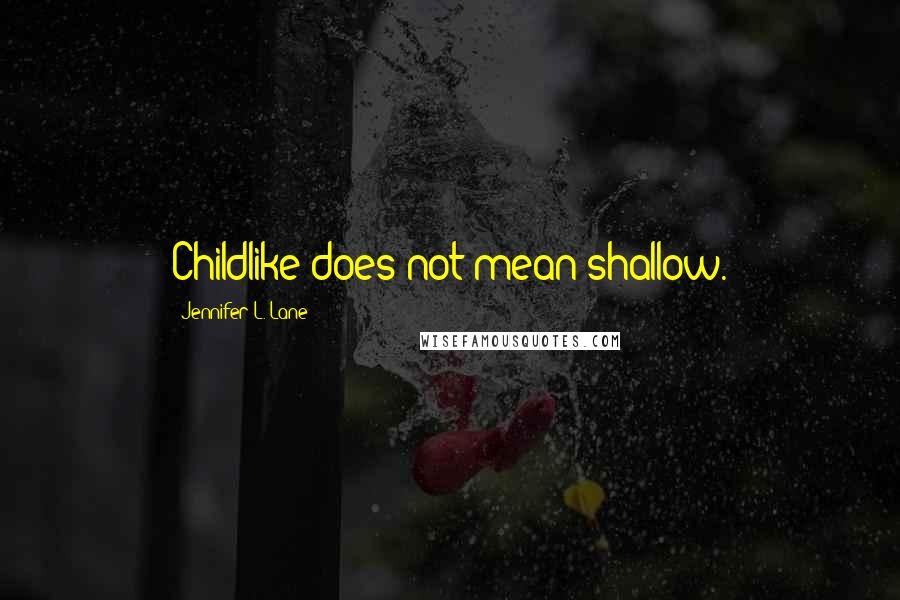 Jennifer L. Lane Quotes: Childlike does not mean shallow.