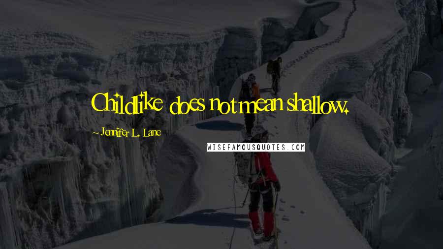 Jennifer L. Lane Quotes: Childlike does not mean shallow.