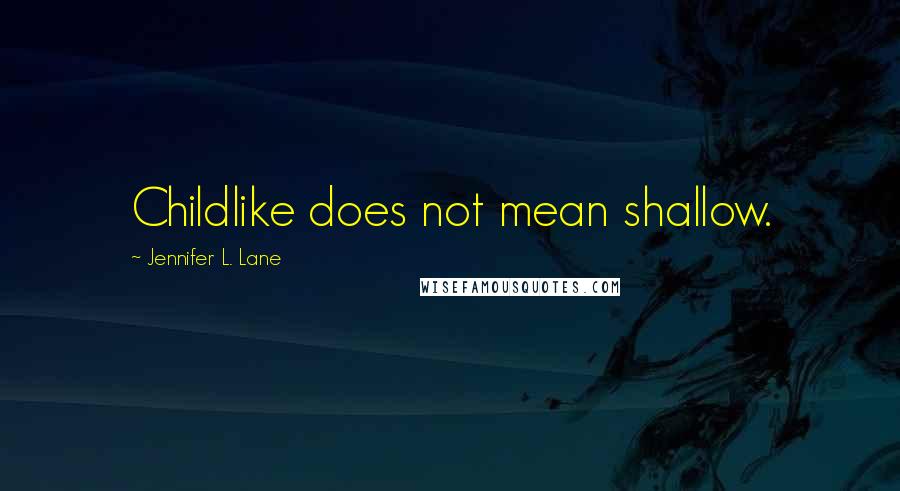 Jennifer L. Lane Quotes: Childlike does not mean shallow.