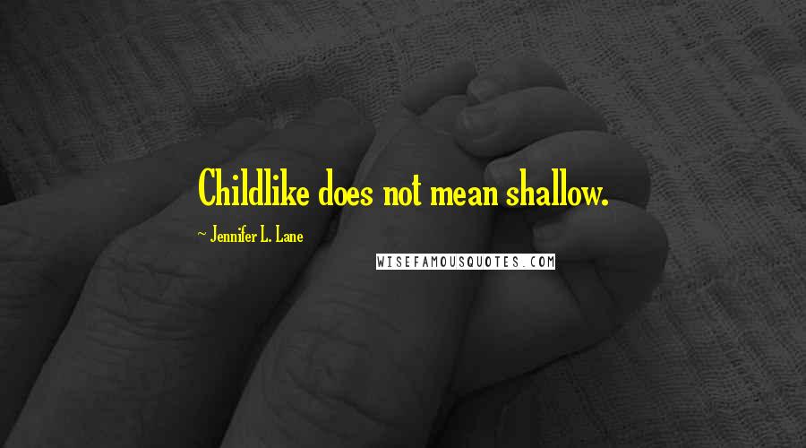 Jennifer L. Lane Quotes: Childlike does not mean shallow.