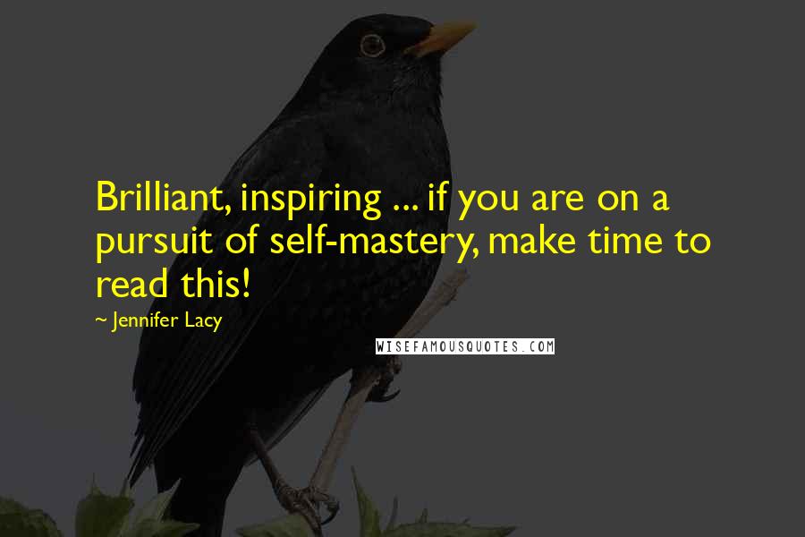 Jennifer Lacy Quotes: Brilliant, inspiring ... if you are on a pursuit of self-mastery, make time to read this!