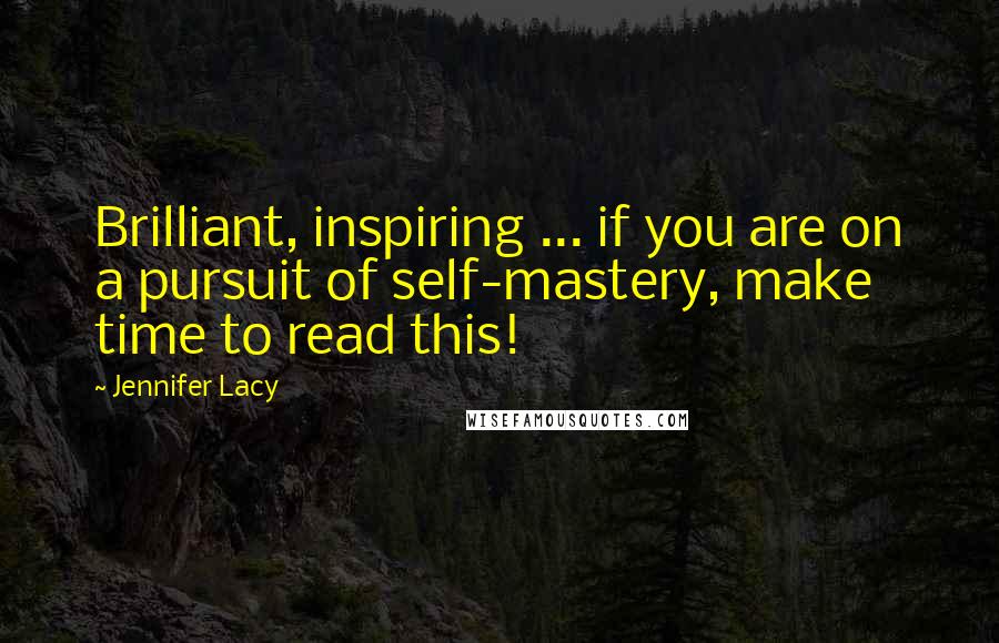 Jennifer Lacy Quotes: Brilliant, inspiring ... if you are on a pursuit of self-mastery, make time to read this!