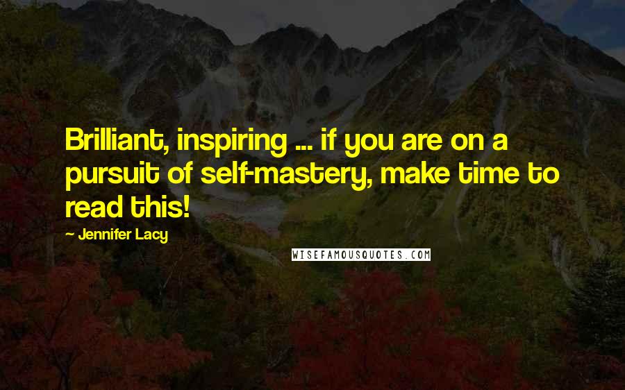 Jennifer Lacy Quotes: Brilliant, inspiring ... if you are on a pursuit of self-mastery, make time to read this!