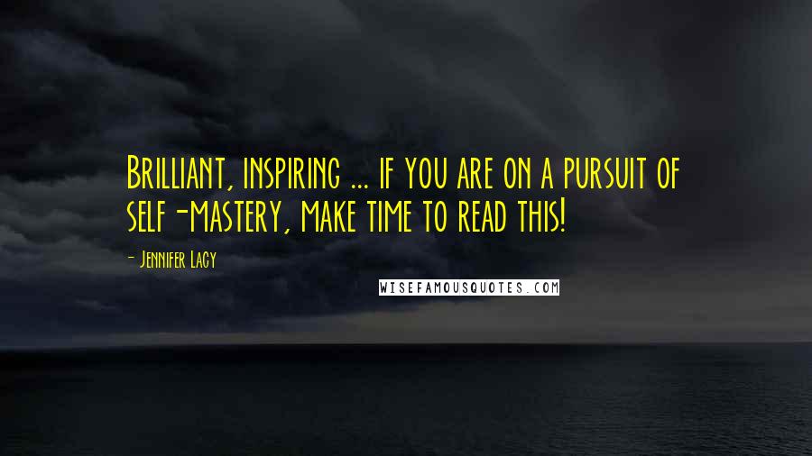 Jennifer Lacy Quotes: Brilliant, inspiring ... if you are on a pursuit of self-mastery, make time to read this!