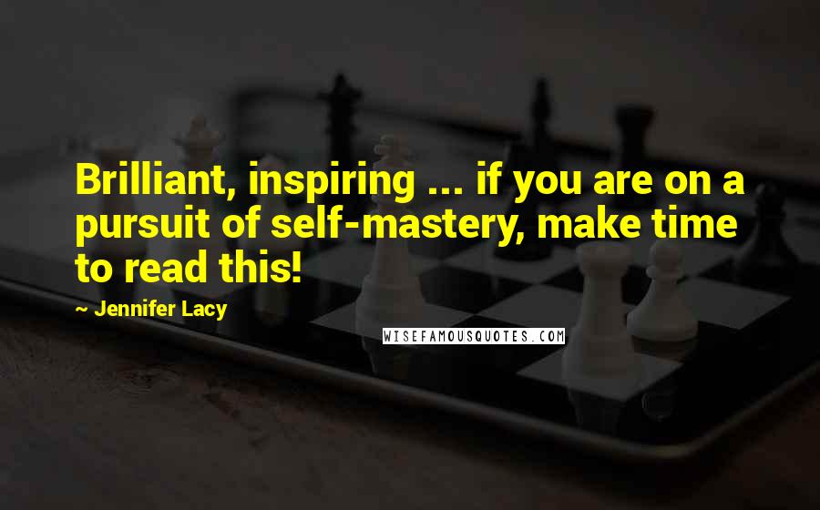 Jennifer Lacy Quotes: Brilliant, inspiring ... if you are on a pursuit of self-mastery, make time to read this!