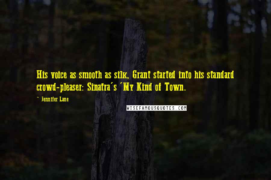 Jennifer Lane Quotes: His voice as smooth as silk, Grant started into his standard crowd-pleaser: Sinatra's 'My Kind of Town.