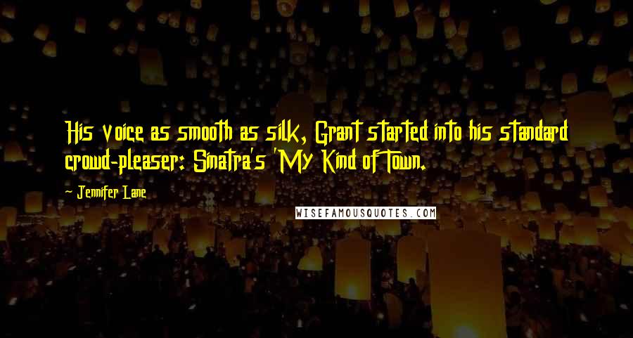 Jennifer Lane Quotes: His voice as smooth as silk, Grant started into his standard crowd-pleaser: Sinatra's 'My Kind of Town.