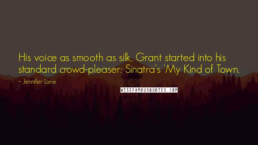 Jennifer Lane Quotes: His voice as smooth as silk, Grant started into his standard crowd-pleaser: Sinatra's 'My Kind of Town.