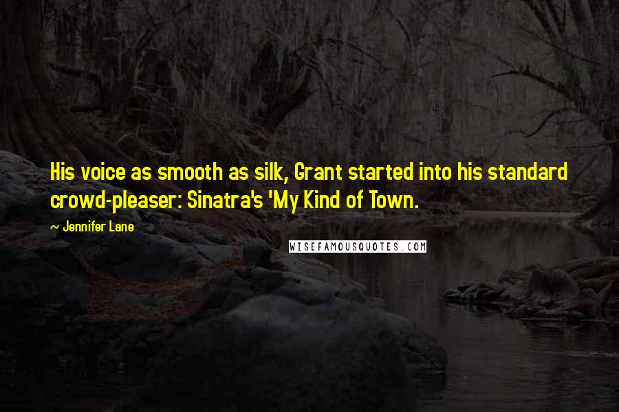 Jennifer Lane Quotes: His voice as smooth as silk, Grant started into his standard crowd-pleaser: Sinatra's 'My Kind of Town.