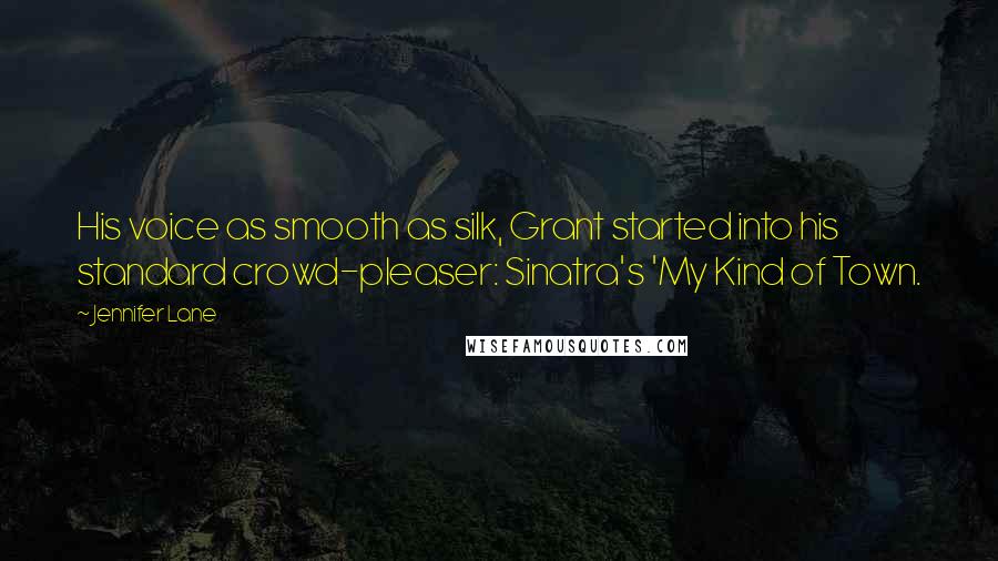 Jennifer Lane Quotes: His voice as smooth as silk, Grant started into his standard crowd-pleaser: Sinatra's 'My Kind of Town.