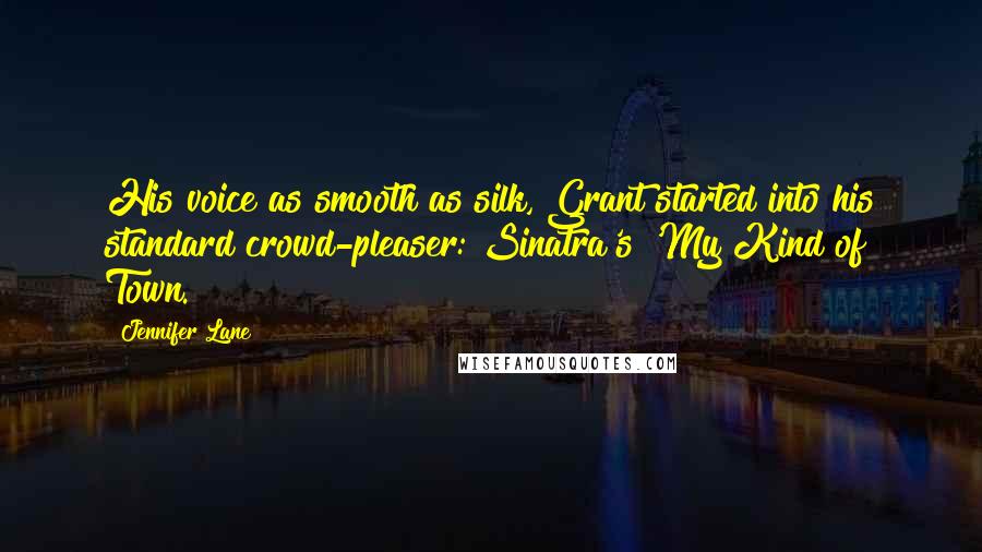 Jennifer Lane Quotes: His voice as smooth as silk, Grant started into his standard crowd-pleaser: Sinatra's 'My Kind of Town.
