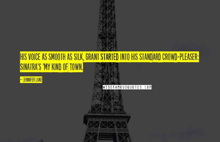 Jennifer Lane Quotes: His voice as smooth as silk, Grant started into his standard crowd-pleaser: Sinatra's 'My Kind of Town.
