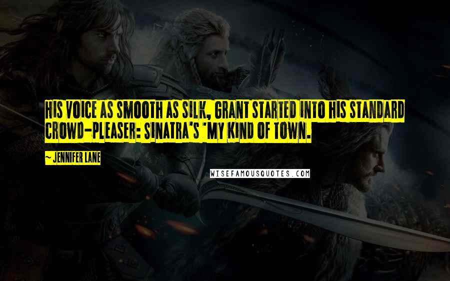 Jennifer Lane Quotes: His voice as smooth as silk, Grant started into his standard crowd-pleaser: Sinatra's 'My Kind of Town.