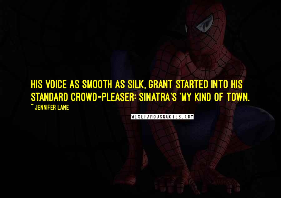 Jennifer Lane Quotes: His voice as smooth as silk, Grant started into his standard crowd-pleaser: Sinatra's 'My Kind of Town.