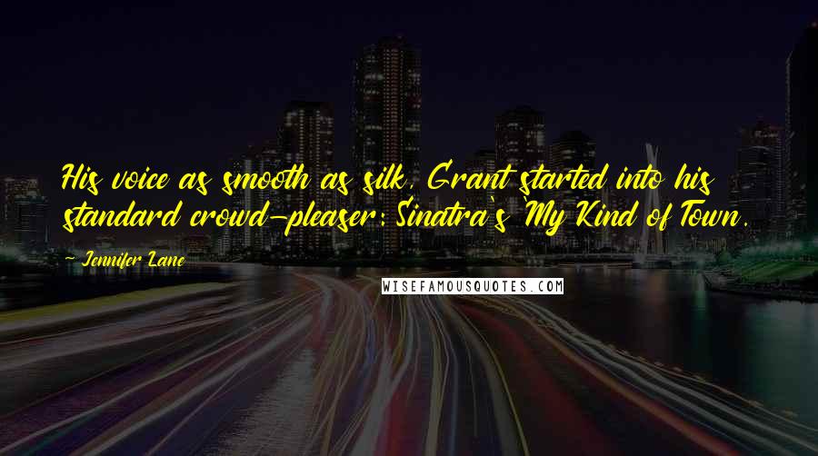 Jennifer Lane Quotes: His voice as smooth as silk, Grant started into his standard crowd-pleaser: Sinatra's 'My Kind of Town.