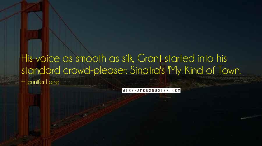 Jennifer Lane Quotes: His voice as smooth as silk, Grant started into his standard crowd-pleaser: Sinatra's 'My Kind of Town.